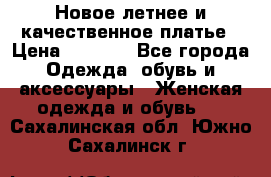 Новое летнее и качественное платье › Цена ­ 1 200 - Все города Одежда, обувь и аксессуары » Женская одежда и обувь   . Сахалинская обл.,Южно-Сахалинск г.